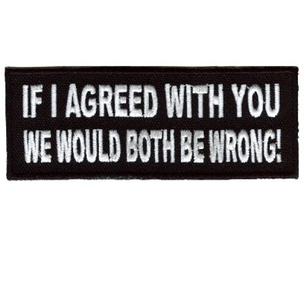 If I agreed with you-We would both be wrong patch If I agreed with you-We would both be wrong patch