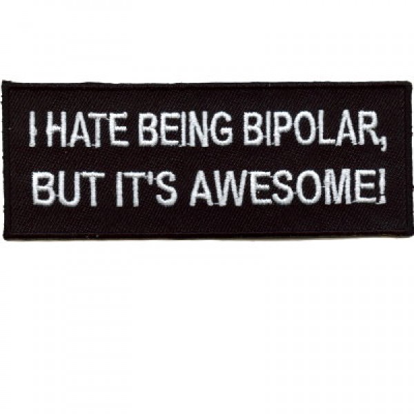 I hate being BIPOLAR, but its AWESOME patch
