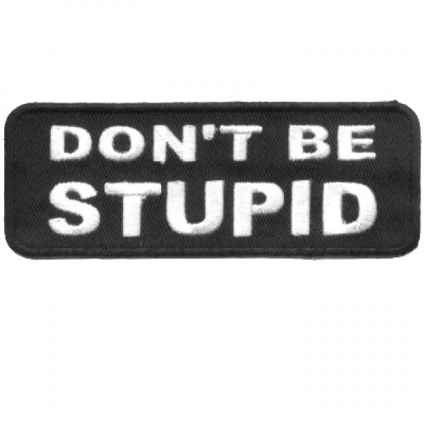 Dont be Stupid patch Dont be Stupid patch