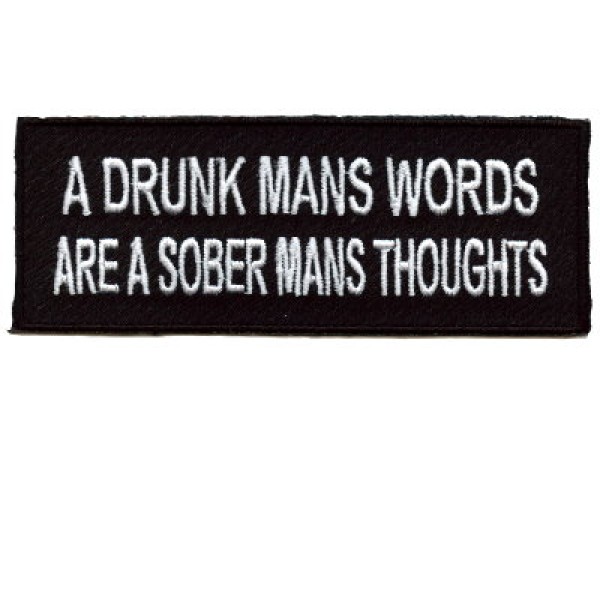 Drunk Mans words are a Sober mans thoughts patch Drunk Mans words are a Sober mans thoughts patch