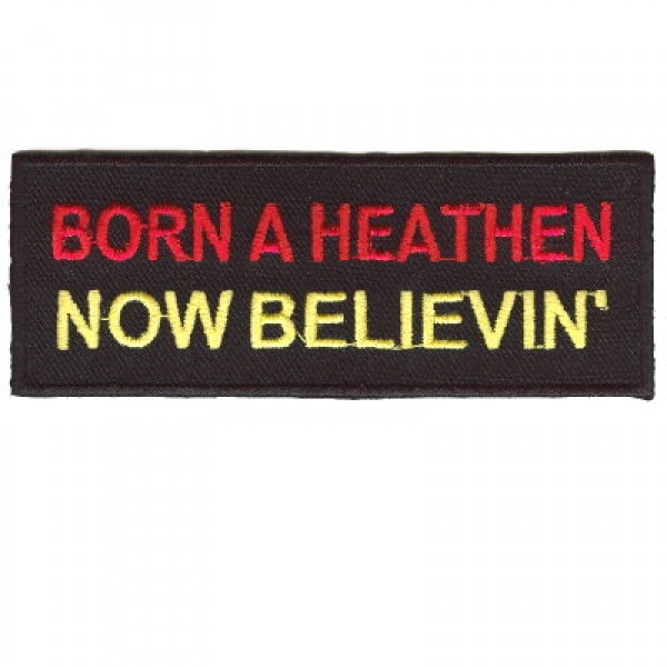 Born a Heathen, Now BELIEVIN patch Born a Heathen, Now BELIEVIN patch