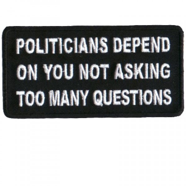 Politicians Depend on you not asking questions patch Politicians Depend on you not asking questions patch