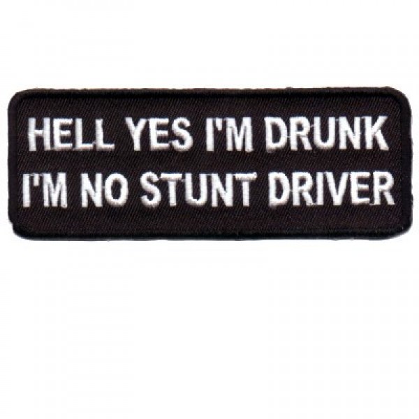Hell Yes I'm Drunk Im no Stunt Driver Hell Yes I'm Drunk Im no Stunt Driver