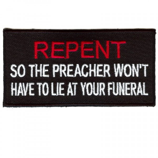 Repent so the Preacher won't have to lie Repent so the Preacher won't have to lie