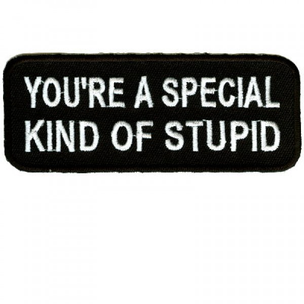 You're A Special Kind Of Stupid You're A Special Kind Of Stupid