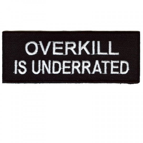 Overkill is Underrated Overkill is Underrated